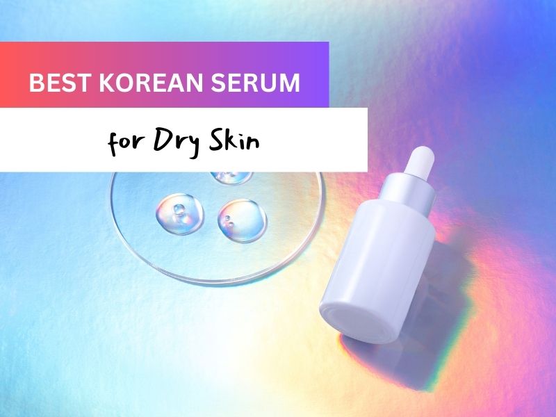 Best Korean Serum for Dry Skin